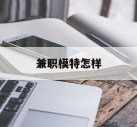 贺州兼职模特如何(哪里能够做模特兼职工做)