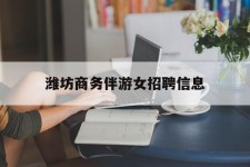 贺州潍坊商务伴游女雇用信息的简单介绍