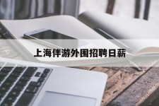 贺州上海伴游外围雇用日薪(上海雇用伴游年薪8000万)
