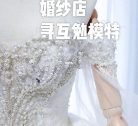 贺州想去婚纱店兼职模特(婚纱模特的工做哪里找)